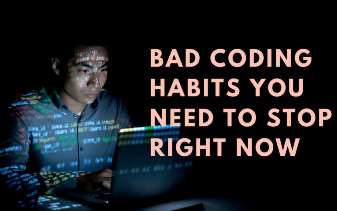 Bad coding habits you need to stop right now?